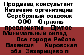 Продавец-консультант › Название организации ­ Серебряный саквояж, ООО › Отрасль предприятия ­ Другое › Минимальный оклад ­ 40 000 - Все города Работа » Вакансии   . Кировская обл.,Захарищево п.